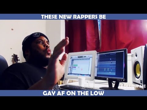 THESE NEW RAPPERS BE GAY AF ON THE LOW