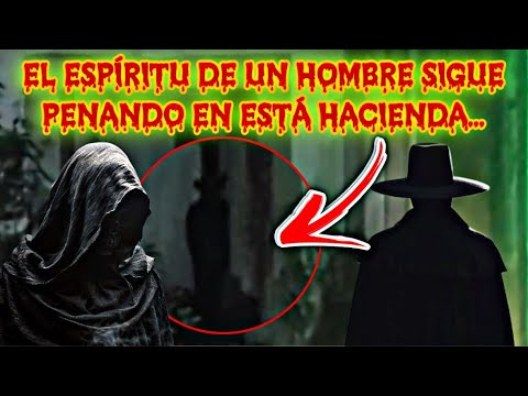 EL ESPÍRITU DE UN HOMBRE SIGUE PENANDO EN ESTA HACIENDA