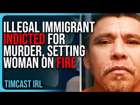 Illegal Immigrant INDICTED For Murder, Setting Woman ON FIRE, CLOSE THE BORDER