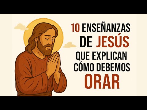 10 Enseñanzas De Jesús Que Explican Cómo Debemos Orar | La Biblia Lo Explica