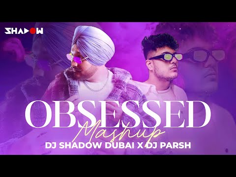 Obsessed Festival MASHUP | Riar Saab x Abhijay Sharma | DJ Shadow Dubai x DJ Parsh