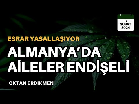 Almanya'da esrar yasallaşıyor: Aileler endişeli - 6 Şubat 2024 Oktan Erdikmen