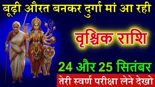 वृश्चिक राशि 24 और 25 सितंबर बूढ़ी औरत बनकर दुर्गा मां आ रही है तेरी स्वर्ण परीक्षा लेने देखो