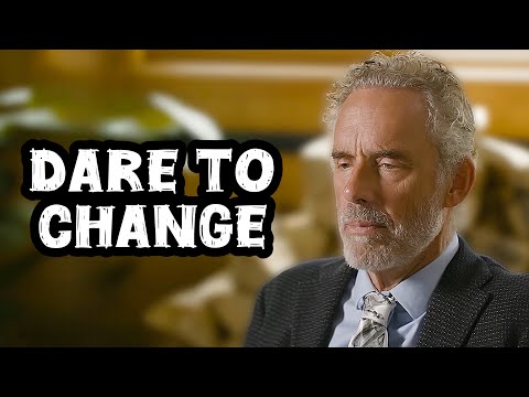 "Have the Courage to Change Your Life" - Jordan Peterson