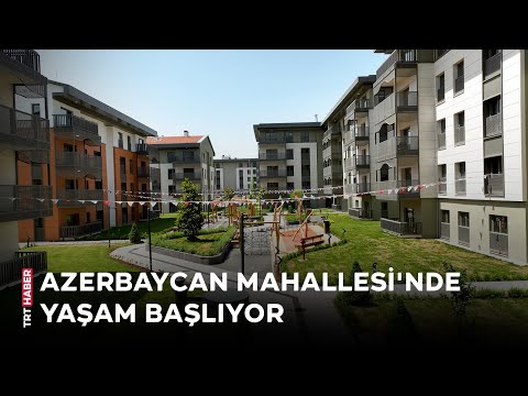 Birlikte Güçlü Yarınlara: Azerbaycan Mahallesi'nde yaşam başlıyor