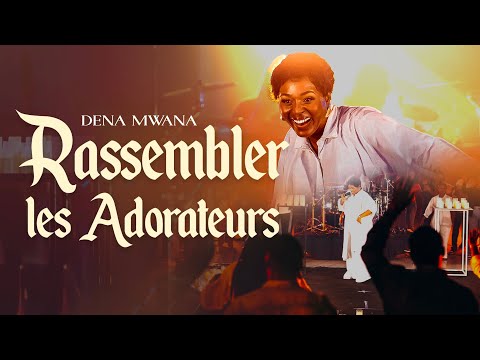 Dena Mwana  - Rassembler Les Adorateurs (Official video)