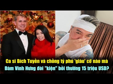 Chồng tỷ phú của CS Bích Tuyền giàu có cỡ nào mà Đàm Vĩnh Hưng đòi kiện 15 triệu USD ?