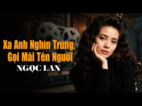 Xa Anh Nghìn Trùng, Gọi Mãi Tên Người | DANH CA NGỌC LAN - Tình Ca Xưa Say Đắm Lòng Người