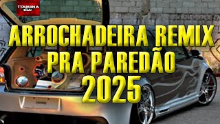 SELEÇÃO REMIX ARROCHADEIRA 2025 - AS MELHORES PRA ESTRALAR NOS PAREDÕES