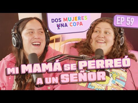 Dos Mujeres Una Copa - Mi MAMÁ se PERREÓ a OTRO SEÑOR (EP59)