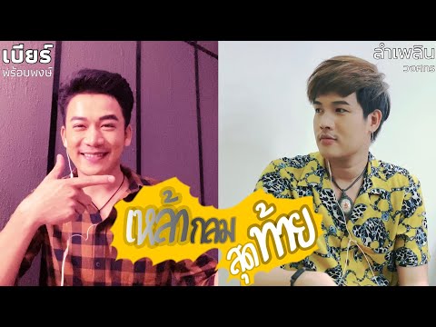 เหล้ากลมสุดท้าย - เบียร์ พร้อมพงษ์ x ลำเพลิน วงศกร  [COVER VERSION]