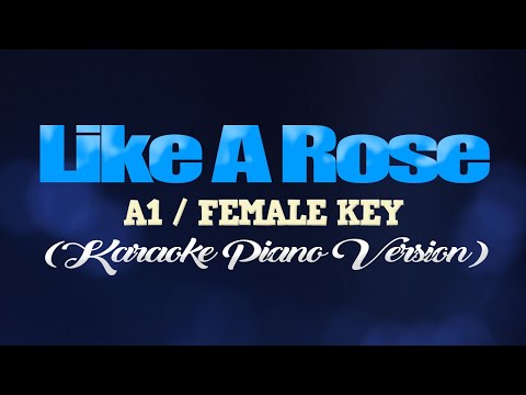 LIKE A ROSE – A1/FEMALE KEY (KARAOKE PIANO VERSION)