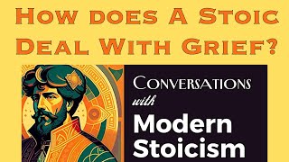 How Does A Stoic Deal With Grief? | Conversations With Modern Stoics | Greg Sadler & Phil Yanov