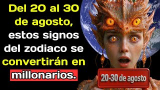 Del 20 al 30 de agosto, estos signos del zodiaco se convertirán en millonarios.