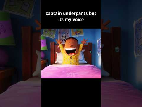 captain underpants but it’s my voice