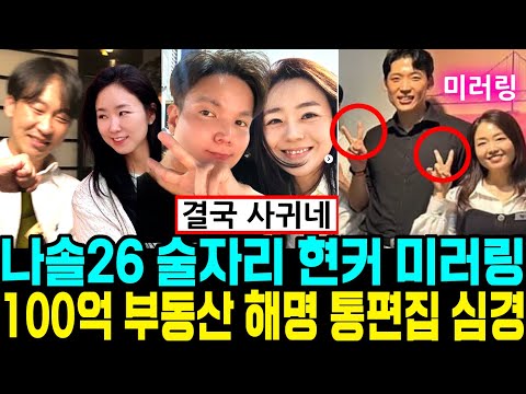 나는솔로 26기 술자리 현커 미러링. 100억 부동산 해명. 통편집 심경