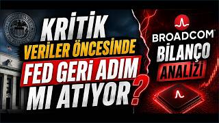 Kritik Veriler Öncesinde Fed Geri Adım mı Atıyor? | Broadcom Bilanço Analizi
