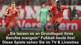„Sie lassen es an Grundlagen ihres Berufes mangeln“ Fußball heute live! Diese Spiele sehen Sie ...
