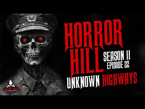 "Unknown Highways" S11E22 💀 Horror Hill (Scary Stories Creepypasta Podcast)