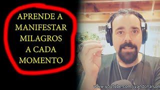 APRENDE A MANIFESTAR MILAGROS A CADA MOMENTO - SOLO LAS PERSONAS ADECUADAS LO VERÁN