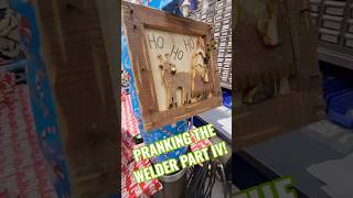 Pranking the Welder Part IV!