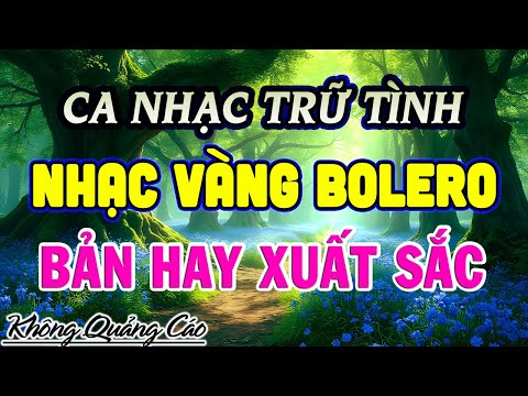 LK Ca Nhạc Trữ Tình Bolero TOÀN BÀI HAY NHẤT - Nhạc Vàng Xưa Tuyển Chọn Hay Nhất Mọi Thời Đại