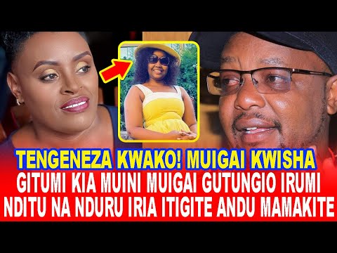 MUIGAI KWISHA!GITUMI KIA MUIGAI WA NJOROGE GUTUNGIO IRUMI NDITU NA NDURU IRIA ITIGITE ANDU MAMAKITE