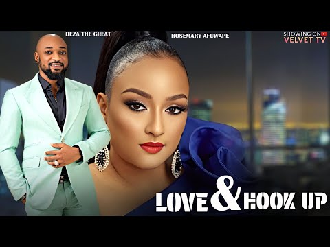 LOVE AND HOOK UP - DEZA THE GREAT, ROSEMARY AFUWAPE - Full Latest Nigerian Movies