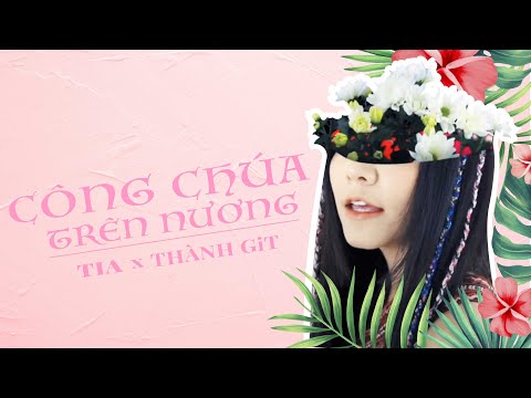 CÔNG CHÚA TRÊN NƯƠNG | TIA x Thanh GiT | Official M/V