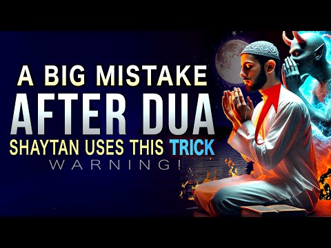STOP 1 BIG MISTAKE AFTER MAKING DUA, SHAYTAN USES THIS TRICK