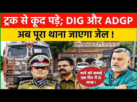 ट्रक से कूद पड़े DIG और ADGP; पूरा थाना जाएगा जेल! UP ke is Thane me ek din ki kamai 5 lakh.