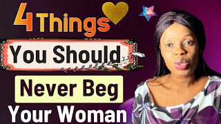 4 THINGS YOU SHOULD NEVER BEG YOUR WOMAN RELATIONSHIP