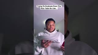 Graduating From The Kids Table Such A Big Deal Man🙄 You Really Gotta Earn Your Stripes To Level Up!