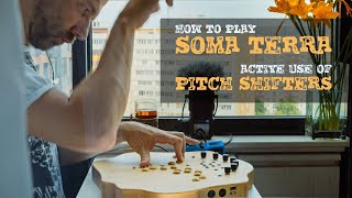 How to play SOMA TERRA. Active use of Pitch Shifters. Instructional video / tutorial.