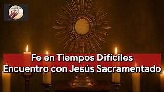 🙏 Oración para Renovar tu Fe en Tiempos Difíciles | Encuentro con Jesús Sacramentado