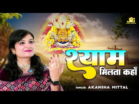 श्याम मिलता कहाँ : Shyam Milta Kahan | Akansha Mittal Shyam Bhajan 2024 | Khatu Shyam New Bhajan