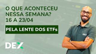 O QUE ACONTECEU ESSA SEMANA NOS SEUS INVESTIMENTOS? OS ETFS VÃO TE EXPLICAR – 16/04 A 23/04