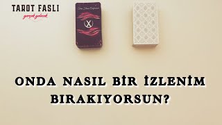ONDA NASIL BİR İZLENİM, NASIL BİR HİS BURAKIYORSUN?/ Tarot, tarot falı