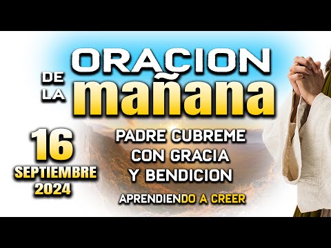 ORACION DE MAÑANA 16 DE SEPTIEMBRE  "Padre no me dejes sin tu ayuda"