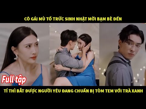 Cô gái mù tổ trức sinh nhật mời bạn bè đến tí bắt được người yêu đang chuẩn bị tòm tem với trà xanh