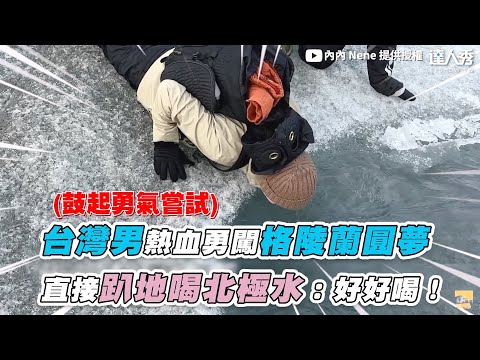 【台灣男熱血勇闖格陵蘭圓夢 直接趴地喝北極水：好好喝！】｜@內內 Nene