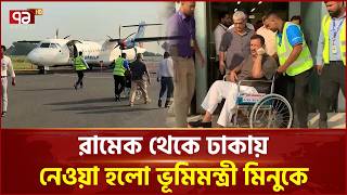 উন্নত চিকিৎসার জন্য ঢাকায় নেওয়া হলো ভূমিমন্ত্রী মিনুকে | Mizanur Rahman Minu | Ekattor TV