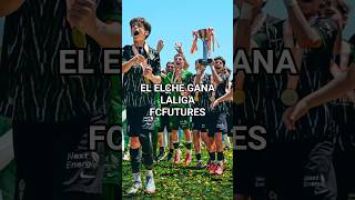 EL ELCHE GANA LALIGA FCFUTURES #elche #elchecf #laliga #laligafcfutures #canteraecf