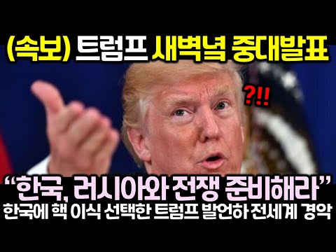 (속보) 트럼프 새벽녘 또 한번 중대발표! “한국, 러시아와 전쟁 준비해라”