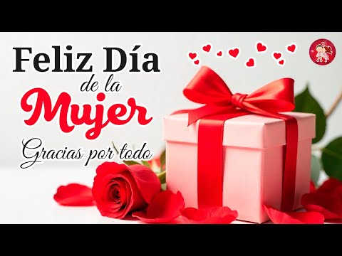 💌 ¡FELIZ DIA DE LA MUJER, Feliz 8 de Marzo! 🎁 Este mensaje es PARA TI