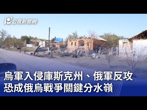 烏軍入侵庫斯克州、俄軍反攻 恐成俄烏戰爭關鍵分水嶺｜20240916 公視晚間新聞