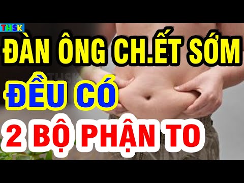 BS Mách Bạn 2 BỘ PHẬN Của Đàn Ông CÀNG TO CÀNG CH.ẾT SỚM, 2 Bộ Phận Nhỏ Sống Rất Thọ?| THSK