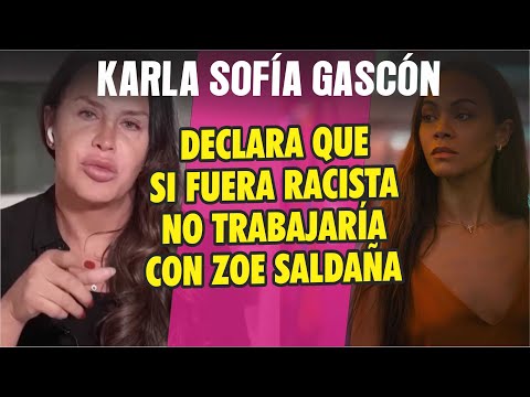 Karla Sofia Gascón declara no ser r@cista  y dice " SI LO FUERA NO TRABAJARIA CON ZOE SALDAÑA"