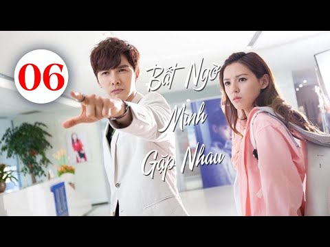 Bất Ngờ Mình Gặp Nhau - Tập 6 | Phim Tình Cảm Trung Quốc Mới Nhất 2025 - Thuyết Minh