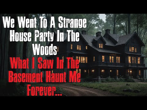 "We Went To A Strange House Party In The Woods What I Saw In The Basement Will Haunt Me Forever"